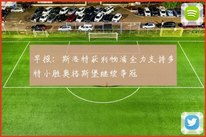 早报：斯洛特获利物浦全力支持多特小胜奥格斯堡继续争冠